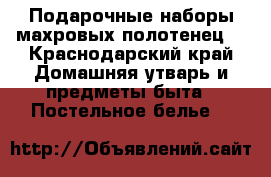 Подарочные наборы махровых полотенец  - Краснодарский край Домашняя утварь и предметы быта » Постельное белье   